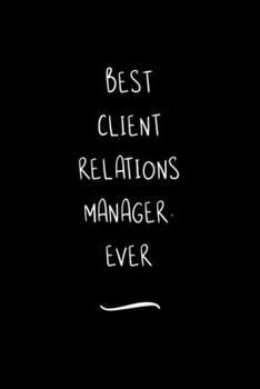 Paperback Best Client Relations Manager. Ever: Funny Office Notebook/Journal For Women/Men/Coworkers/Boss/Business Woman/Funny office work desk humor/ Stress Re Book