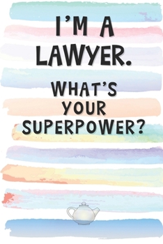 I'm an Lawyer. What's Your Superpower?: Blank Lined Notebook Journal Gift for Judge, Prosecutor, Paralegal Friend, Coworker, Boss