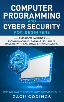 Hardcover Computer Programming and Cybersecurity for Beginners: This Book Includes: Python Machine Learning, SQL, Linux, Hacking with Kali Linux, Ethical Hackin Book