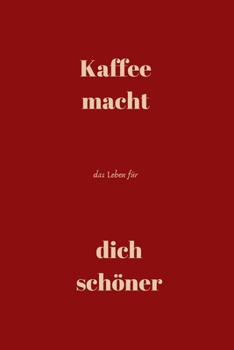 Kaffee macht das Leben für dich schöner: Notizbuch - Journal - Liniert - Insgesamt 135 Seiten - Maße ca. DIN A5 (German Edition)