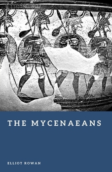 The Mycenaeans: Warriors and Kings of Early Greek Civilization (Forgotten Civilizations)