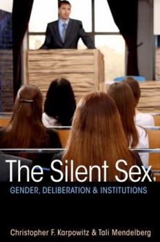 Hardcover The Silent Sex: Gender, Deliberation, and Institutions Book