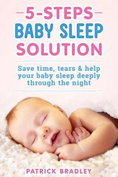 Paperback 5 Steps Baby Sleep Solution: Save Time, Tears & Help Your Baby to Sleep Deeply Through the Night Book