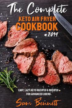 Paperback The Complete Keto Air Fryer Cookbook #2019: Easy, Lazy Keto Recipes & Recipes for Advanced Users Book