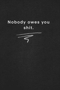Nobody owes you shit.: Quote on Blackboard Notebook  / Journal Gift / Doted,numbred, 120 Pages, 6x9, Soft Cover, Matte Finish