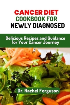 Paperback Cancer Diet Cookbook for Newly Diagnosed: Delicious Recipes and Guidance for Your Cancer Journey Book