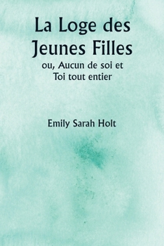 La Loge des Jeunes Filles ou, Aucun de soi et Toi tout entier (French Edition)