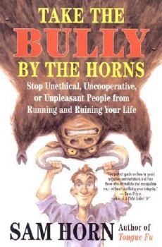 Hardcover Take the Bully by the Horns: Stop Unethical, Uncooperative, or Unpleasant People from Running and Ruining Your Life Book