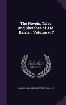 Hardcover The Novels, Tales, and Sketches of J.M. Barrie .. Volume v. 7 Book