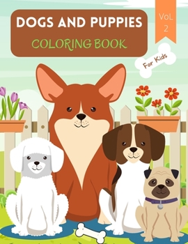 Dogs and Puppies Coloring Book: For Kids ages 4-8 Dogs Book for Kids Large Print Coloring Book of Dogs and Puppies Puppies Coloring Book for Toddlers ... Purpose Preschool and Kindergarten