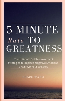 Paperback Five Minute Rule To Greatness: The Ultimate Self Improvement Strategies To Replace Negative Emotions & Achieve Your Dreams Book