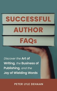 Hardcover Successful Author FAQs: Discover the Art of Writing, the Business of Publishing, and the Joy of Wielding Words Book