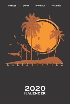 Calisthenics „Fitness Training“ Kalender 2020: Jahreskalender für Fitnessbegeisterte, welche den Street Workout Sport rund um Eigengewichtsübungen lieben (German Edition)