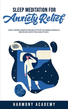 Paperback Sleep Meditation for Anxiety Relief: Start Sleeping Smarter and Declutter by Following Hypnosis & Meditation Scripts for a Night's Rest. Book