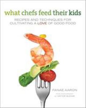 Hardcover What Chefs Feed Their Kids: Recipes and Techniques for Cultivating a Love of Good Food Book