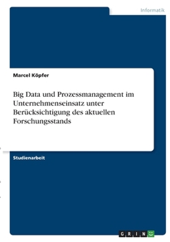 Paperback Big Data und Prozessmanagement im Unternehmenseinsatz unter Berücksichtigung des aktuellen Forschungsstands [German] Book