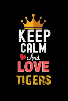 Keep Calm And Love TIGERS Notebook - TIGERS Funny Gift: Lined Notebook / Journal Gift, 120 Pages, 6x9, Soft Cover, Matte Finish