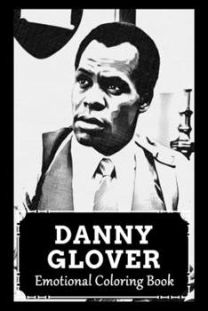 Emotional Coloring Book: Over 45+ Danny Glover Inspired Designs That Will Lower You Fatigue, Blood Pressure and Reduce Activity of Stress Hormo