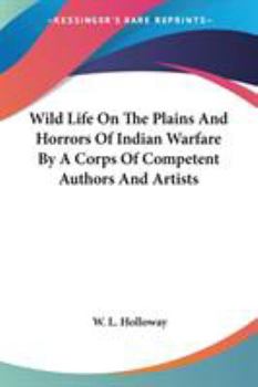 Paperback Wild Life On The Plains And Horrors Of Indian Warfare By A Corps Of Competent Authors And Artists Book