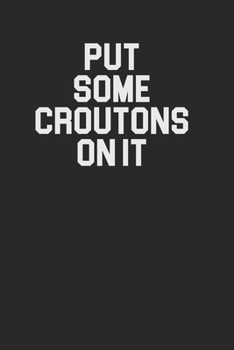 Paperback Put Some Croutons On It 120 Page Notebook Lined Journal for Crouton Salad Lovers Book