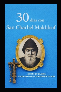 30 Días Con San Charbel Makhlouf: Un Camino de Silencio, Fe Y Abandono Total En Dios