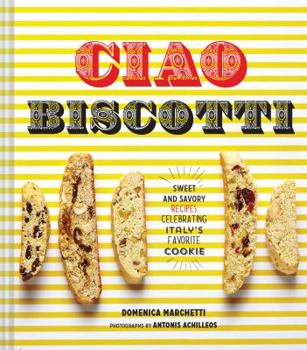 Hardcover Ciao Biscotti: Sweet and Savory Recipes for Celebrating Italy's Favorite Cookie Book
