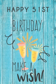 Happy 51st Birthday Make A Wish: 51st Birthday Gift / Journal / Notebook / Diary / Unique Greeting & Birthday Card Alternative