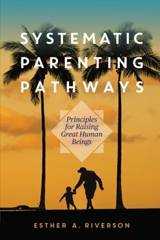 Paperback Systematic Parenting Pathways: Principles for Raising Great Human Beings Book
