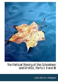 The Political Theory of the Schoolmen and Grotius, Parts I, II and III