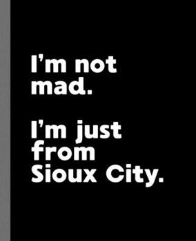 I'm not mad. I'm just from Sioux City.: A Fun Composition Book for a Native Sioux City, Iowa IA Resident and Sports Fan