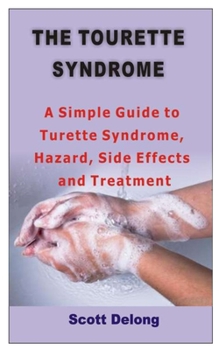 Paperback The Tourette Syndrome: A Simple Guide to Turette Syndrome, Hazard, Side Effects and Treatment Book