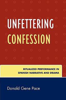 Paperback Unfettering Confession: Ritualized Performance in Spanish Narrative and Drama Book