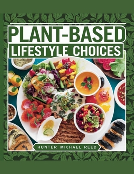 Plant-Based Lifestyle Choices - Hunter Michael Reed: Enhancing Health, Supporting the Planet, and Fostering Ethical Consciousness through Veganism