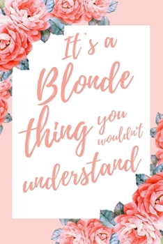 It's a Blonde Thing You Wouldn't Understand: 6x9" Lined Notebook/Journal Funny Gift Idea