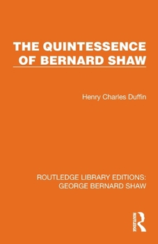 The Quintessence of Bernard Shaw (Routledge Library Editions: George Bernard Shaw)
