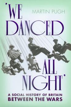 Hardcover We Danced All Night: A Social History of Britain Between the Wars Book