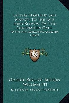 Letters From His Late Majesty To The Late Lord Kenyon, On The Coronation Oath: With His Lordship's Answers