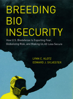 Hardcover Breeding Bio Insecurity: How U.S. Biodefense Is Exporting Fear, Globalizing Risk, and Making Us All Less Secure Book
