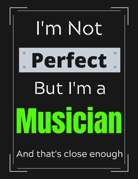 Paperback I'm Not Perfect But I'm a Musician And that's close enough: Musician Notebook/ Journal/ Notepad/ Diary For Musician's, Work, Men, Boys, Girls, Women A Book