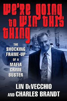 Hardcover We're Going to Win This Thing: The Shocking Frame-Up of a Mafia Crime Buster Book