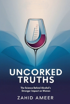 Paperback Uncorked Truths: The Science Behind Alcohol's Stronger Impact on Women Book