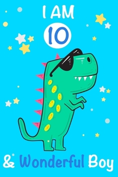 Paperback I am 10 and Wonderful Boy: Dinosaur Journal, My Dinosaur Book A Happy Birthday 10 Years Old Dinosaur Activity Journal Notebook for Kids, 10 Year Book