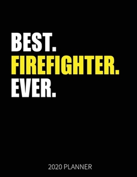 Best Firefighter Ever 2020 Planner: Firefighter Weekly & Daily Planner With Monthly Overview | January to December Planner | Personal Organizer With 2020 Calendar