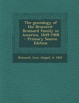 Paperback The Genealogy of the Brainerd-Brainard Family in America, 1649-1908 - Primary Source Edition Book