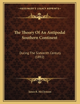 Paperback The Theory Of An Antipodal Southern Continent: During The Sixteenth Century (1892) Book