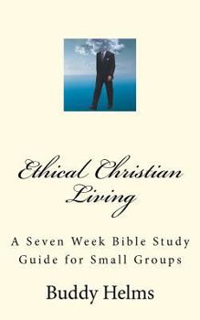 Paperback Ethical Christian Living: A Seven Week Bible Study Guide for Small Groups Book