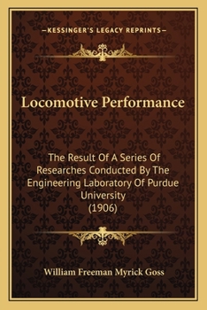 Locomotive Performance: The Result Of A Series Of Researches Conducted By The Engineering Laboratory Of Purdue University