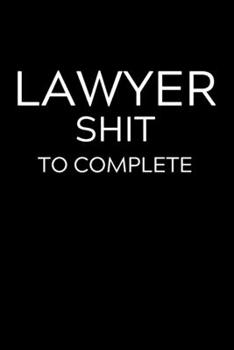 Paperback Lawyer Shit To Complete: Lined Journal Notebook, 6x9, Soft Cover, Matte Finish, Funny Sarcastic Journal Notepad for Women and Men To Write In, Book