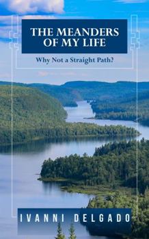 Paperback The Meanders Of My Life: Why Not a Straight Path? Book