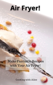 Air Fryer!: Make Fantastic Recipes with Your Air Fryer!